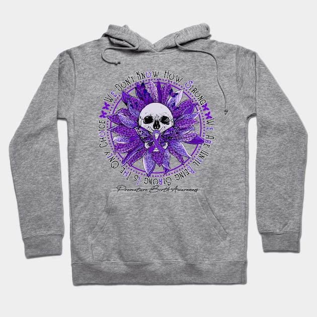 Premature Birth Awareness - Skull sunflower We Don't Know How Strong Hoodie by vamstudio